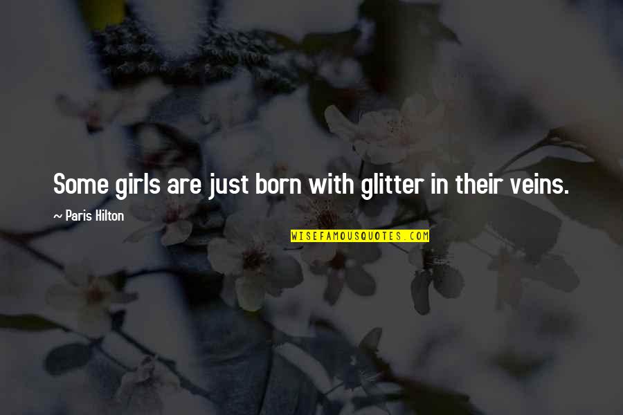 Glitter In My Veins Quotes By Paris Hilton: Some girls are just born with glitter in