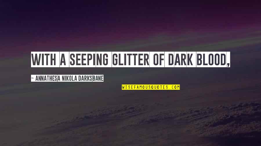 Glitter Quotes By Annathesa Nikola Darksbane: with a seeping glitter of dark blood,
