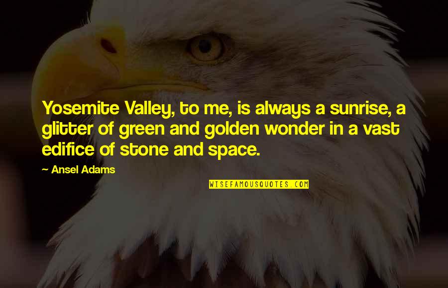 Glitter Quotes By Ansel Adams: Yosemite Valley, to me, is always a sunrise,