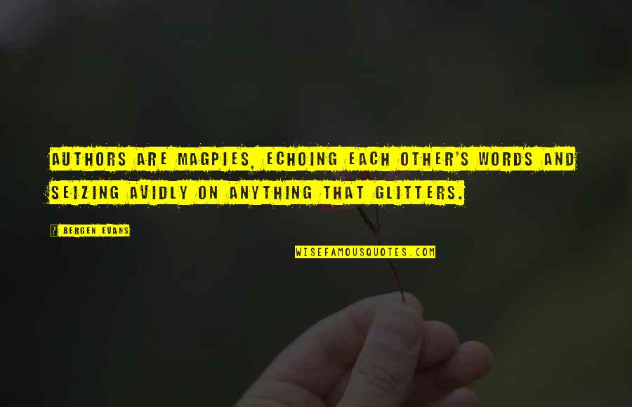 Glitter Quotes By Bergen Evans: Authors are magpies, echoing each other's words and