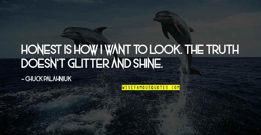 Glitter Quotes By Chuck Palahniuk: Honest is how I want to look. The