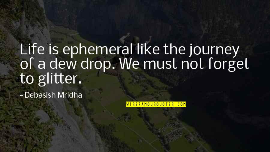 Glitter Quotes By Debasish Mridha: Life is ephemeral like the journey of a