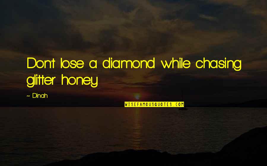 Glitter Quotes By Dinah: Don't lose a diamond while chasing glitter honey