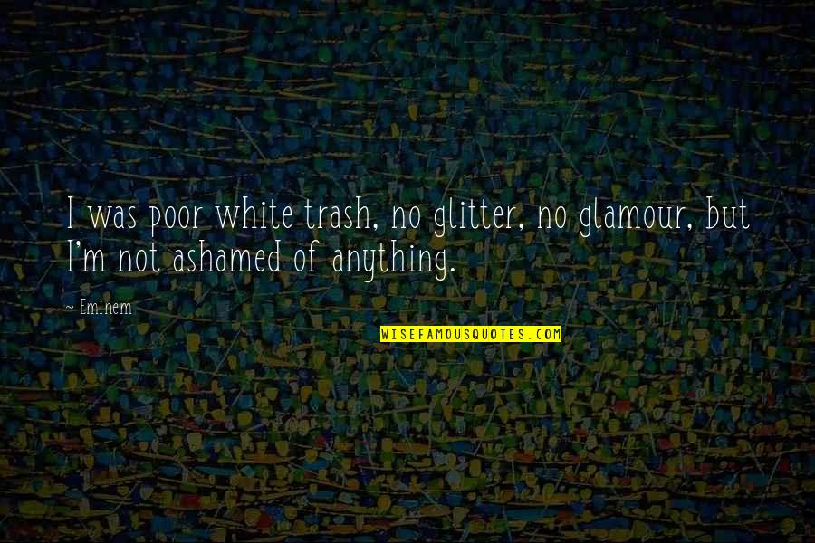 Glitter Quotes By Eminem: I was poor white trash, no glitter, no