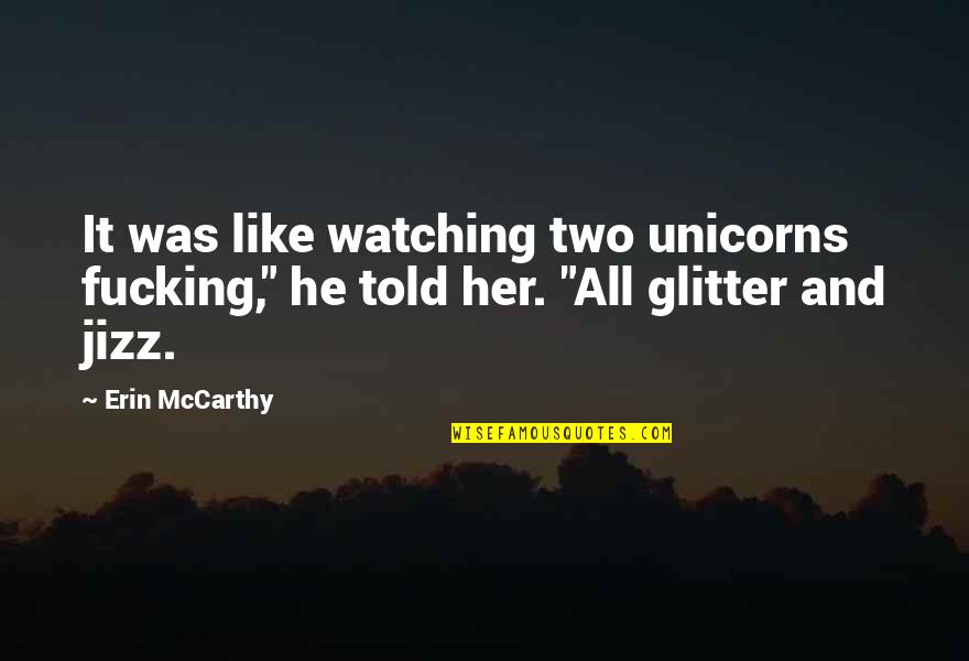 Glitter Quotes By Erin McCarthy: It was like watching two unicorns fucking," he