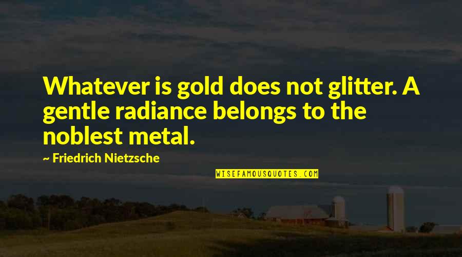 Glitter Quotes By Friedrich Nietzsche: Whatever is gold does not glitter. A gentle