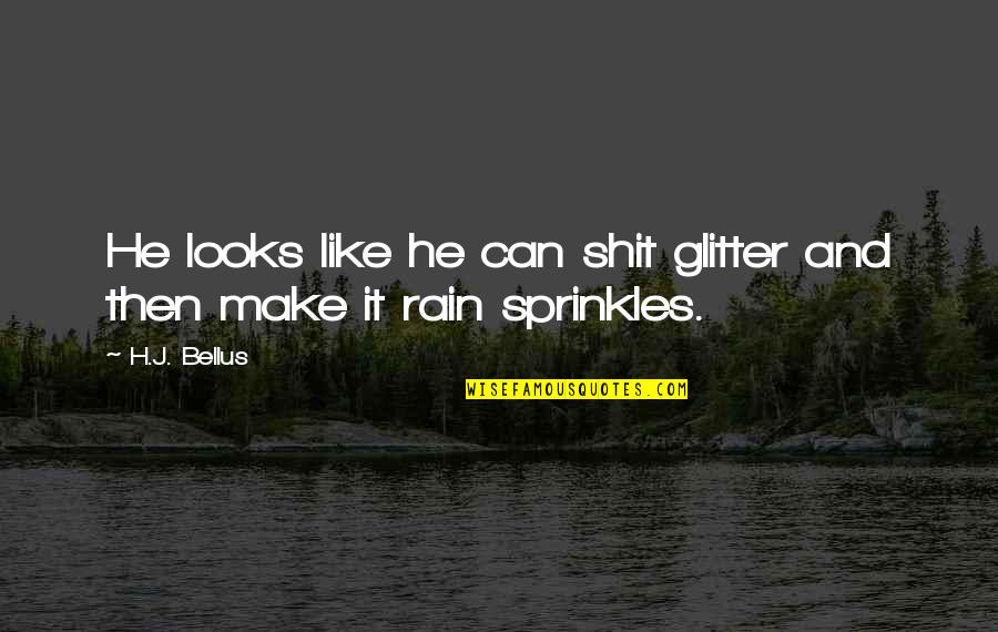 Glitter Quotes By H.J. Bellus: He looks like he can shit glitter and
