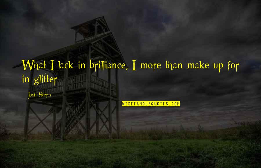 Glitter Quotes By Josh Stern: What I lack in brilliance, I more than