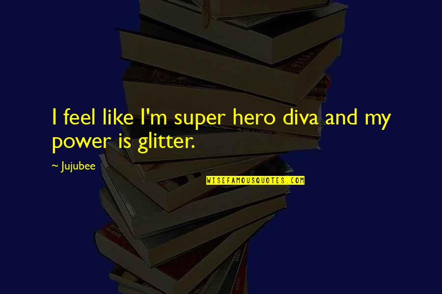 Glitter Quotes By Jujubee: I feel like I'm super hero diva and