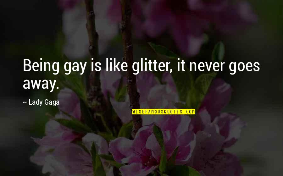 Glitter Quotes By Lady Gaga: Being gay is like glitter, it never goes