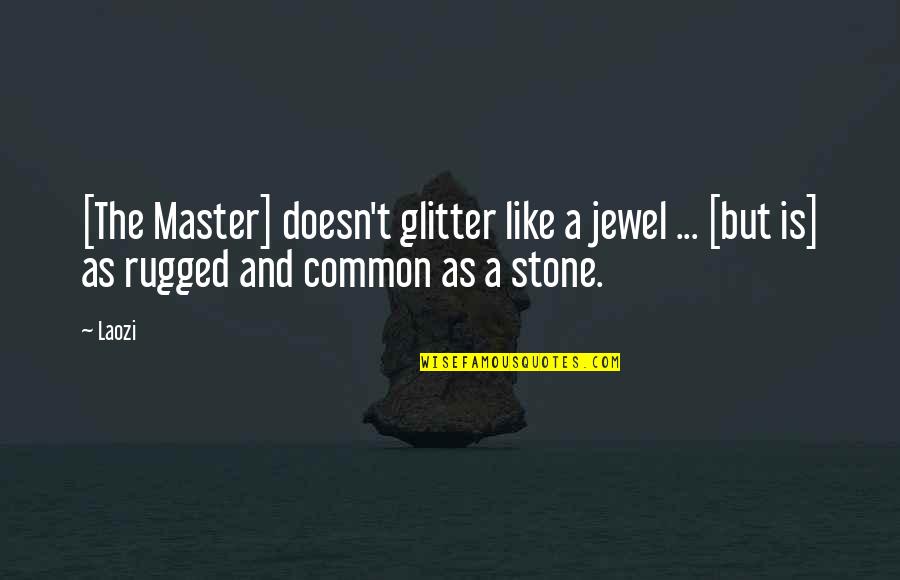 Glitter Quotes By Laozi: [The Master] doesn't glitter like a jewel ...