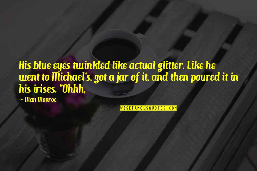 Glitter Quotes By Max Monroe: His blue eyes twinkled like actual glitter. Like