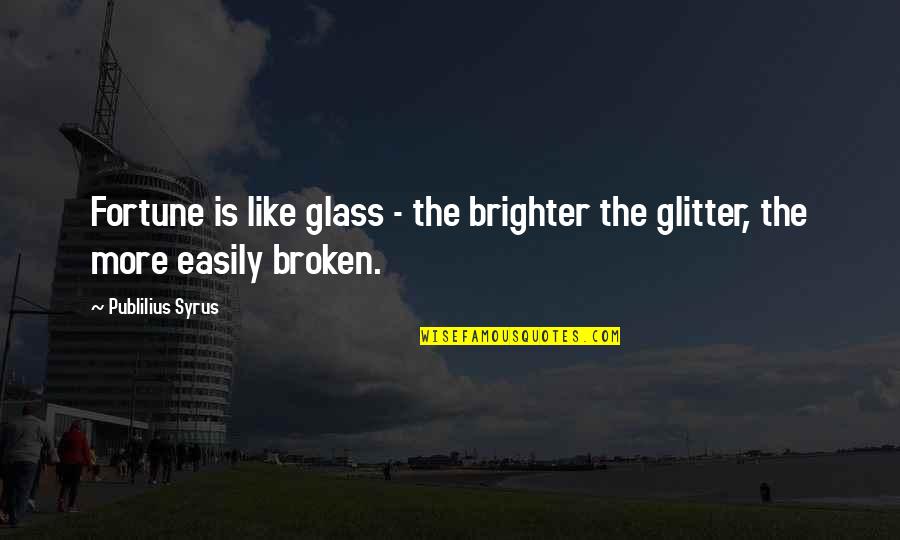 Glitter Quotes By Publilius Syrus: Fortune is like glass - the brighter the