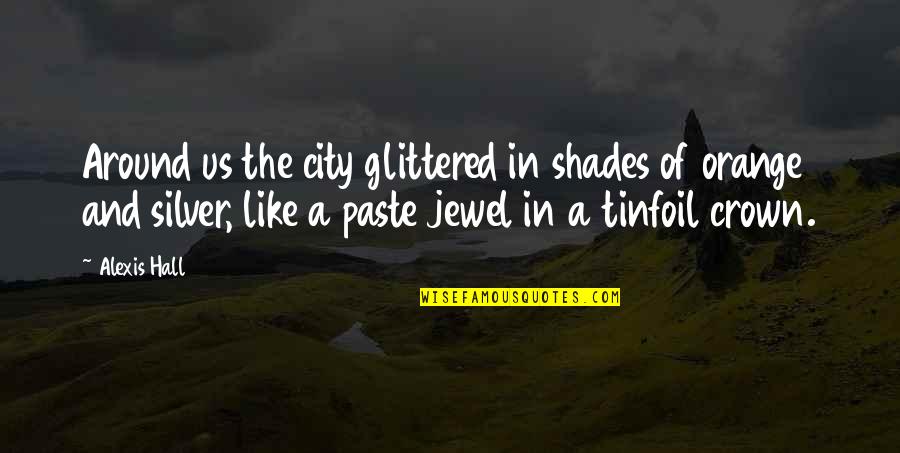 Glittered Quotes By Alexis Hall: Around us the city glittered in shades of