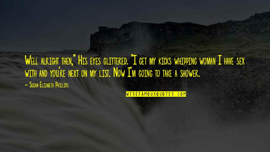 Glittered Quotes By Susan Elizabeth Phillips: Well alright then," His eyes glittered. "I get