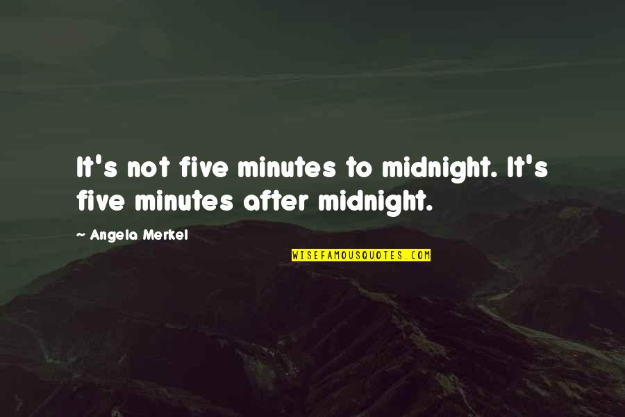 Glittergold Quotes By Angela Merkel: It's not five minutes to midnight. It's five