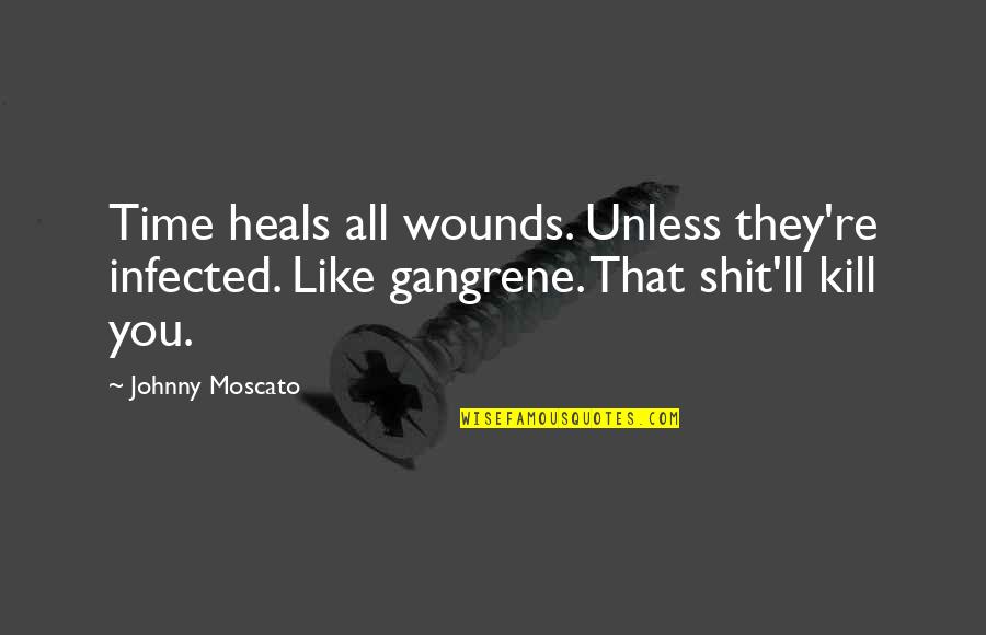 Glittergold Quotes By Johnny Moscato: Time heals all wounds. Unless they're infected. Like