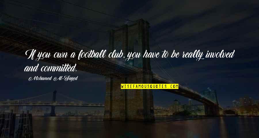 Glittering Key Quotes By Mohamed Al-Fayed: If you own a football club, you have Glittering Key Quotes By Mohamed Al-Fayed: If you own a football club, you have