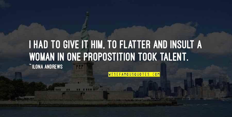 Glittering Lights Quotes By Ilona Andrews: I had to give it him, to flatter Glittering Lights Quotes By Ilona Andrews: I had to give it him, to flatter
