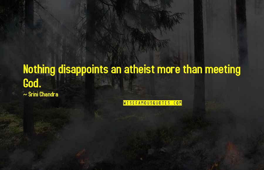 Glittering Lights Quotes By Srini Chandra: Nothing disappoints an atheist more than meeting God. Glittering Lights Quotes By Srini Chandra: Nothing disappoints an atheist more than meeting God.