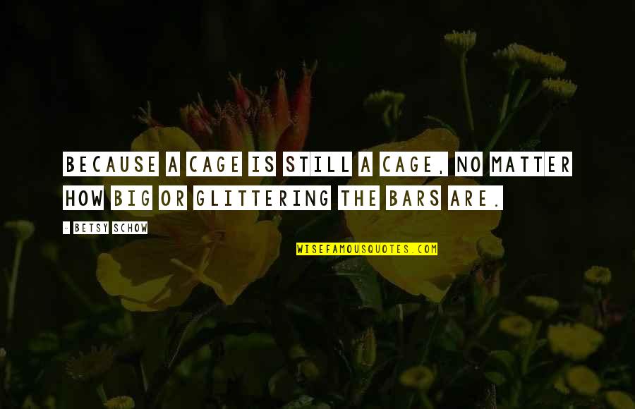 Glittering Quotes By Betsy Schow: Because a cage is still a cage, no