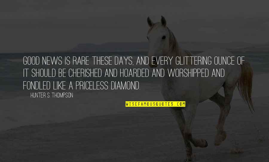 Glittering Quotes By Hunter S. Thompson: Good news is rare these days, and every Glittering Quotes By Hunter S. Thompson: Good news is rare these days, and every
