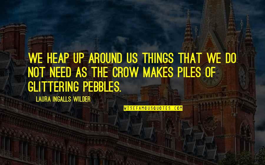 Glittering Quotes By Laura Ingalls Wilder: We heap up around us things that we Glittering Quotes By Laura Ingalls Wilder: We heap up around us things that we