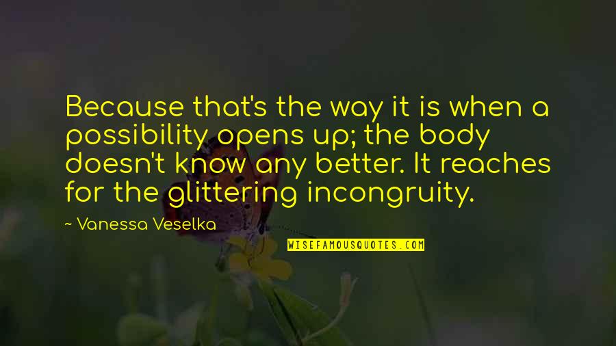 Glittering Quotes By Vanessa Veselka: Because that's the way it is when a Glittering Quotes By Vanessa Veselka: Because that's the way it is when a