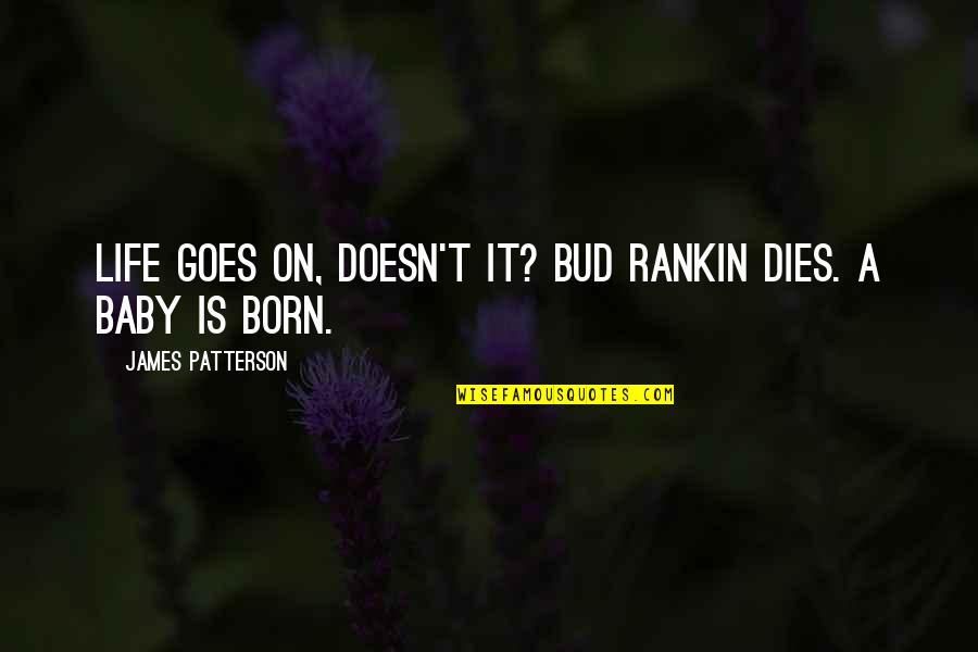 Glitterings Book Quotes By James Patterson: Life goes on, doesn't it? Bud Rankin dies. Glitterings Book Quotes By James Patterson: Life goes on, doesn't it? Bud Rankin dies.