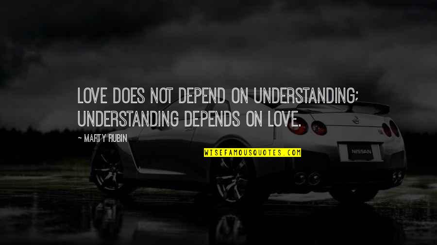 Glitterland Quotes By Marty Rubin: Love does not depend on understanding; understanding depends