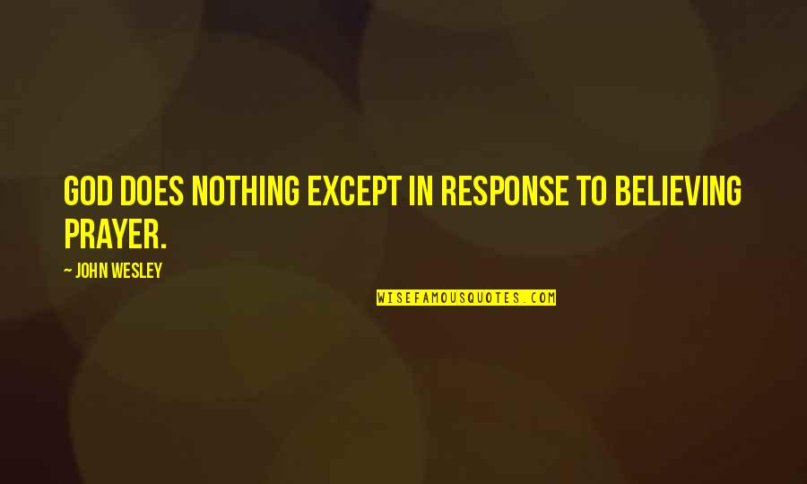 Glitziness Quotes By John Wesley: God does nothing except in response to believing Glitziness Quotes By John Wesley: God does nothing except in response to believing