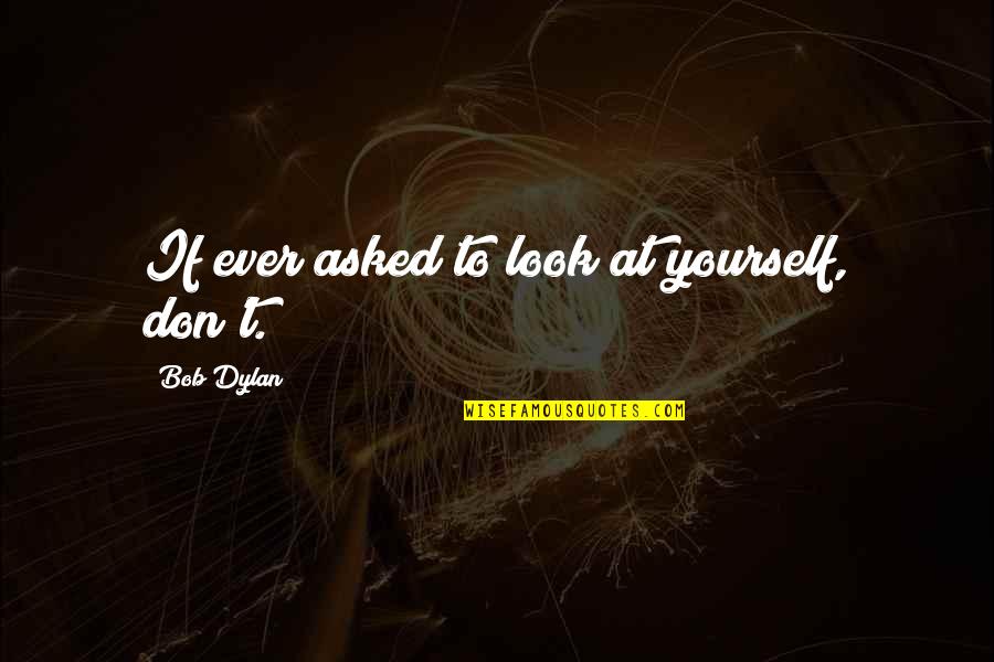 Glitzy Glam Quotes By Bob Dylan: If ever asked to look at yourself, don't.