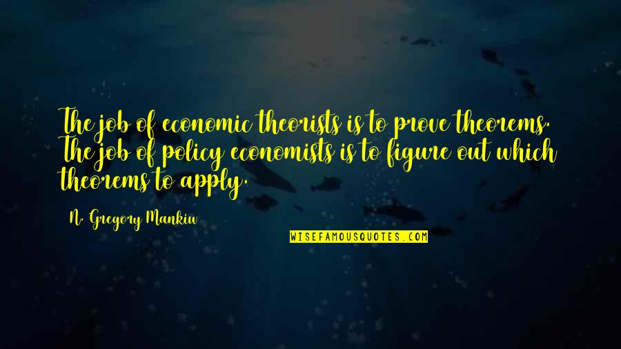 Glitzy Glam Quotes By N. Gregory Mankiw: The job of economic theorists is to prove