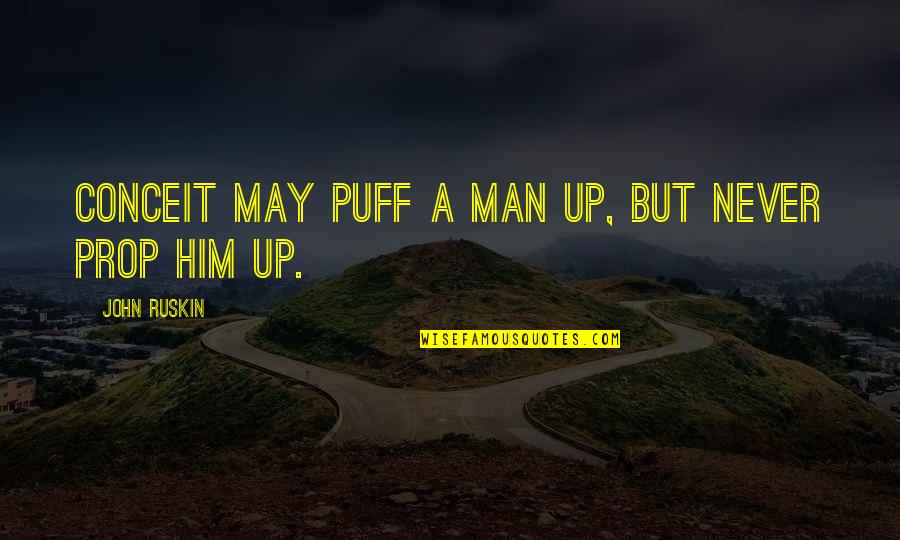 Glizel Quotes By John Ruskin: Conceit may puff a man up, but never Glizel Quotes By John Ruskin: Conceit may puff a man up, but never