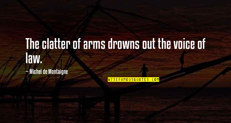 Glizel Quotes By Michel De Montaigne: The clatter of arms drowns out the voice Glizel Quotes By Michel De Montaigne: The clatter of arms drowns out the voice