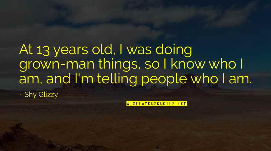 Glizzy Quotes By Shy Glizzy: At 13 years old, I was doing grown-man Glizzy Quotes By Shy Glizzy: At 13 years old, I was doing grown-man