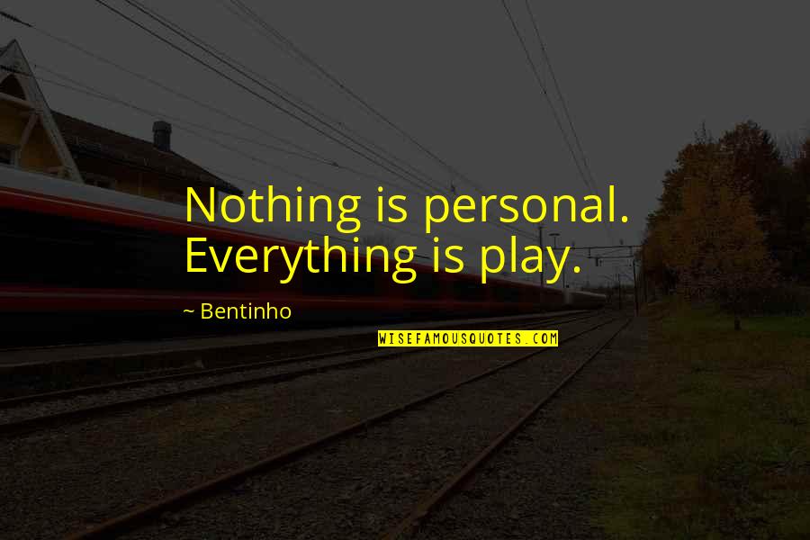 Glmece Quotes By Bentinho: Nothing is personal. Everything is play.