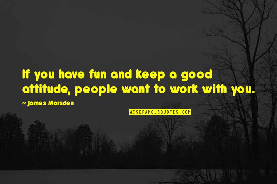 Glmmam Quotes By James Marsden: If you have fun and keep a good