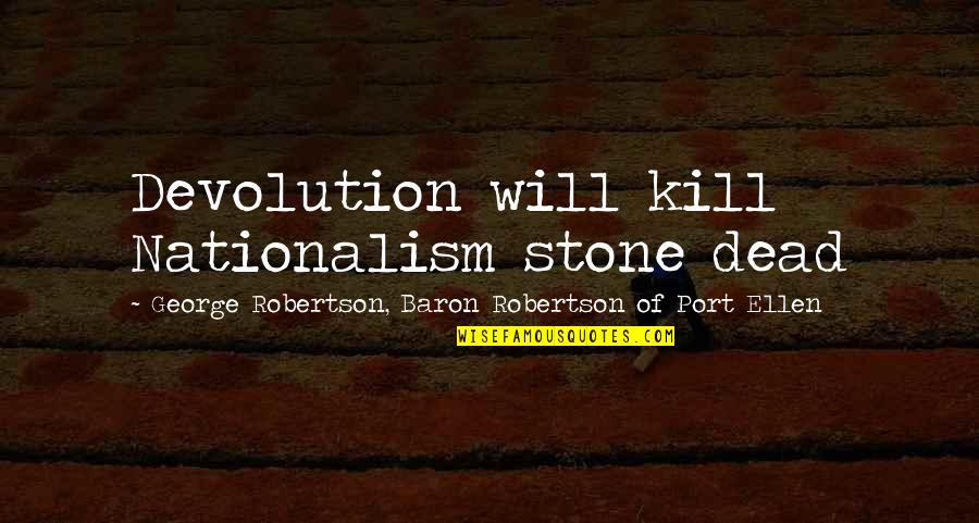 Glmt Sb Uhf Quotes By George Robertson, Baron Robertson Of Port Ellen: Devolution will kill Nationalism stone dead Glmt Sb Uhf Quotes By George Robertson, Baron Robertson Of Port Ellen: Devolution will kill Nationalism stone dead