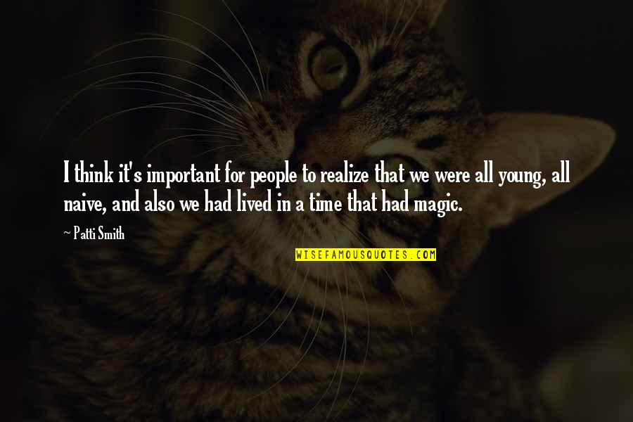 Glmt Sb Uhf Quotes By Patti Smith: I think it's important for people to realize Glmt Sb Uhf Quotes By Patti Smith: I think it's important for people to realize