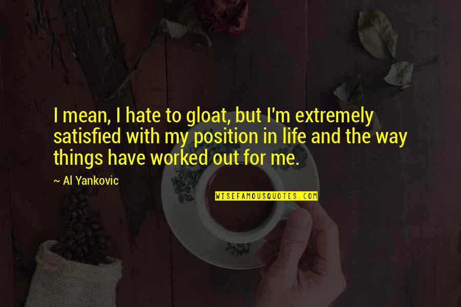 Gloat Quotes By Al Yankovic: I mean, I hate to gloat, but I'm Gloat Quotes By Al Yankovic: I mean, I hate to gloat, but I'm