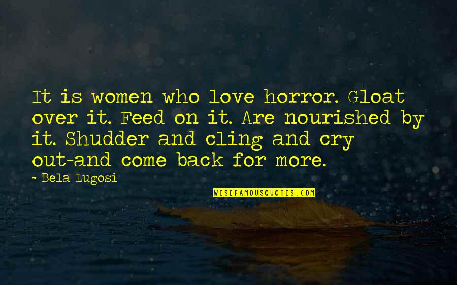 Gloat Quotes By Bela Lugosi: It is women who love horror. Gloat over Gloat Quotes By Bela Lugosi: It is women who love horror. Gloat over