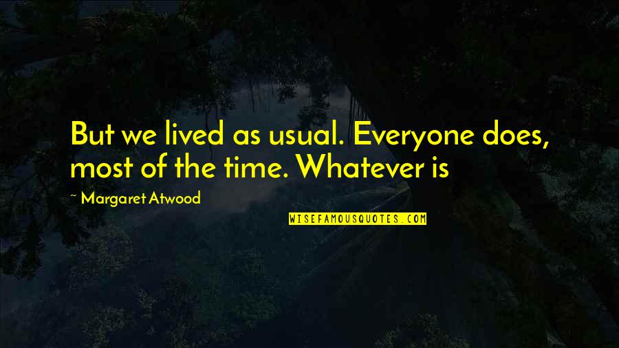 Gloat Quotes By Margaret Atwood: But we lived as usual. Everyone does, most Gloat Quotes By Margaret Atwood: But we lived as usual. Everyone does, most