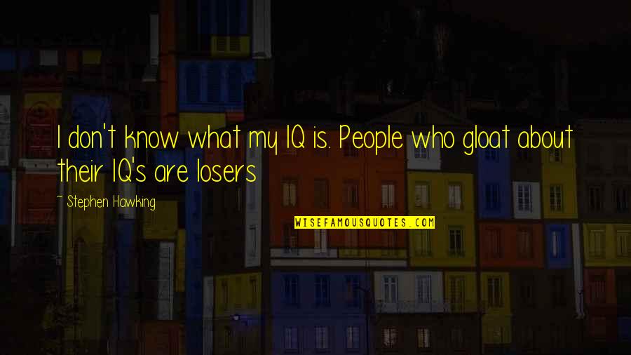 Gloat Quotes By Stephen Hawking: I don't know what my IQ is. People Gloat Quotes By Stephen Hawking: I don't know what my IQ is. People