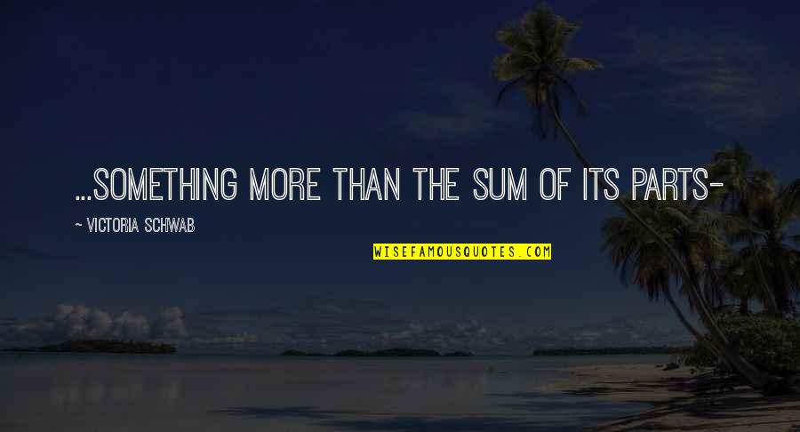 Gloat Quotes By Victoria Schwab: ...something more than the sum of its parts- Gloat Quotes By Victoria Schwab: ...something more than the sum of its parts-