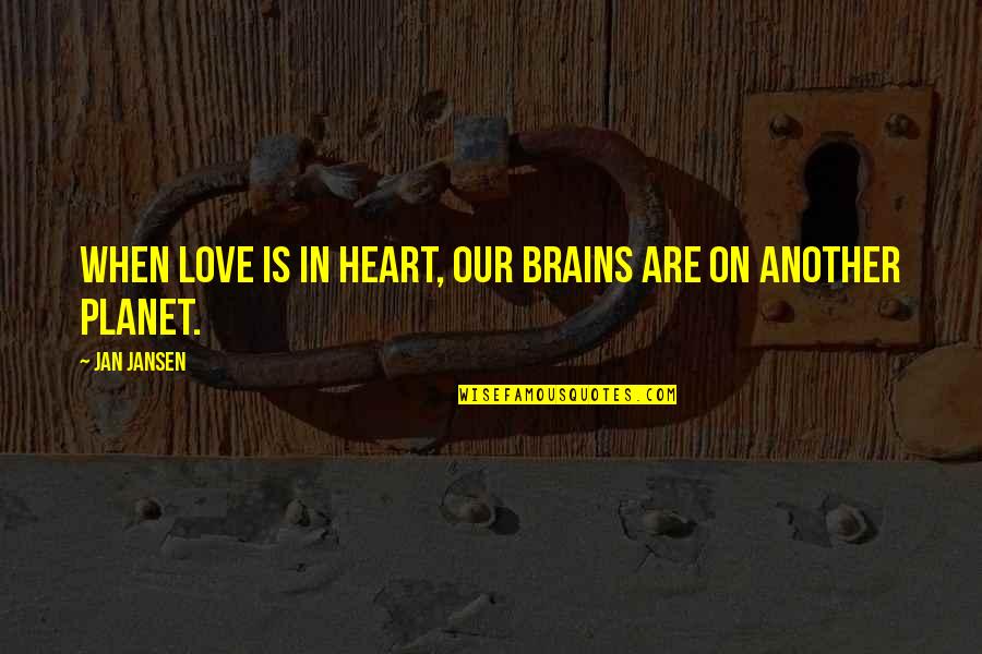 Gloaters Quotes By Jan Jansen: When Love is in Heart, our brains are