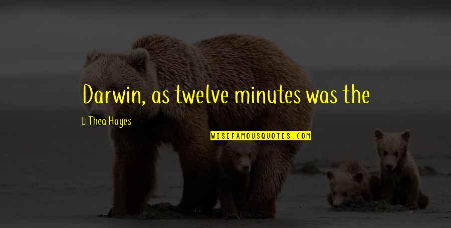 Gloats Quotes By Thea Hayes: Darwin, as twelve minutes was the Gloats Quotes By Thea Hayes: Darwin, as twelve minutes was the