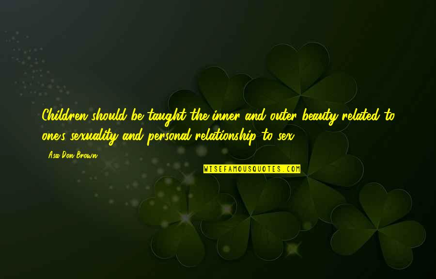 Global Ambassador Quotes By Asa Don Brown: Children should be taught the inner and outer Global Ambassador Quotes By Asa Don Brown: Children should be taught the inner and outer