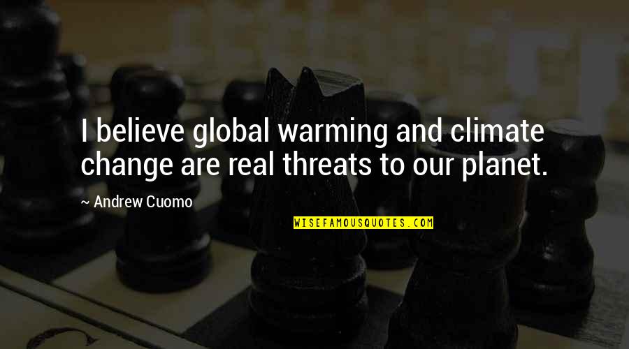 Global Change Quotes By Andrew Cuomo: I believe global warming and climate change are