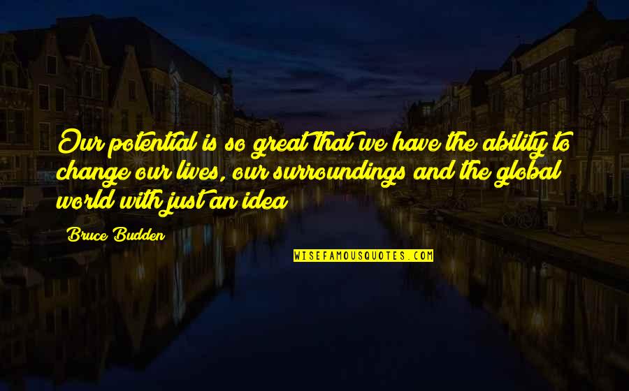 Global Change Quotes By Bruce Budden: Our potential is so great that we have